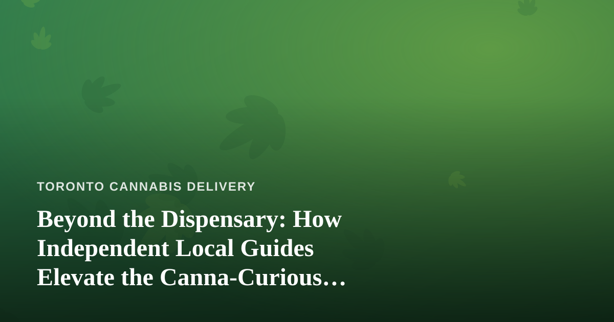 Beyond the Dispensary: How Independent Local Guides Elevate the Canna-Curious Traveler