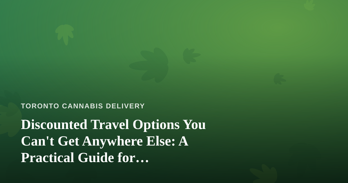 Discounted Travel Options You Can’t Get Anywhere Else: A Practical Guide for Cannabis-Friendly Getaways