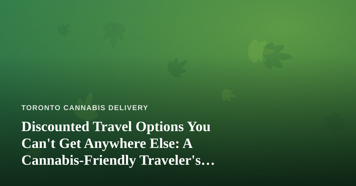 Discounted Travel Options You Can’t Get Anywhere Else: A Cannabis-Friendly Traveler’s Guide