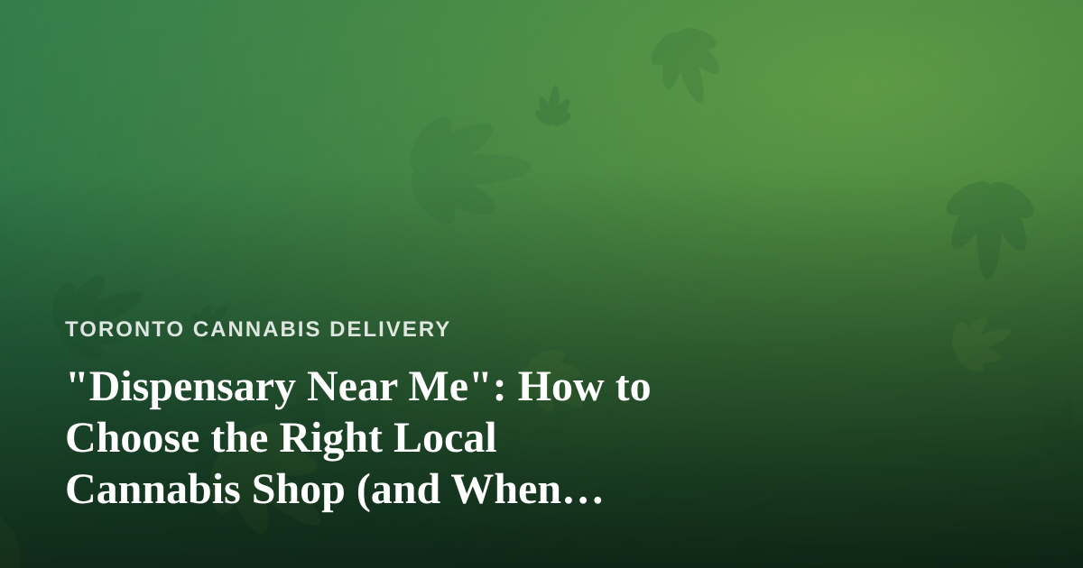 “Dispensary Near Me”: How to Choose the Right Local Cannabis Shop (and When Delivery Wins)