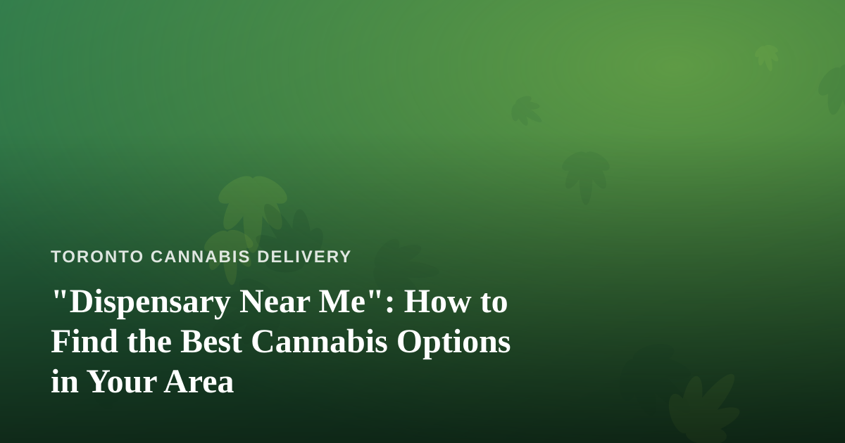“Dispensary Near Me”: How to Find the Best Cannabis Options in Your Area