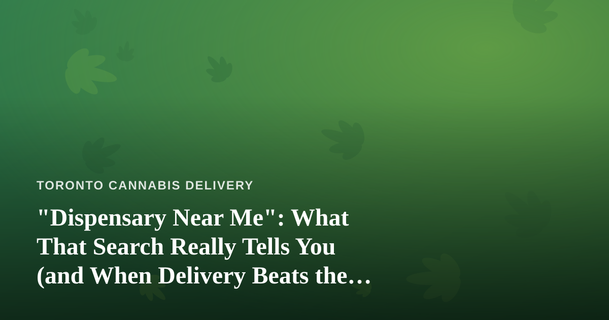 “Dispensary Near Me”: What That Search Really Tells You (and When Delivery Beats the Drive)