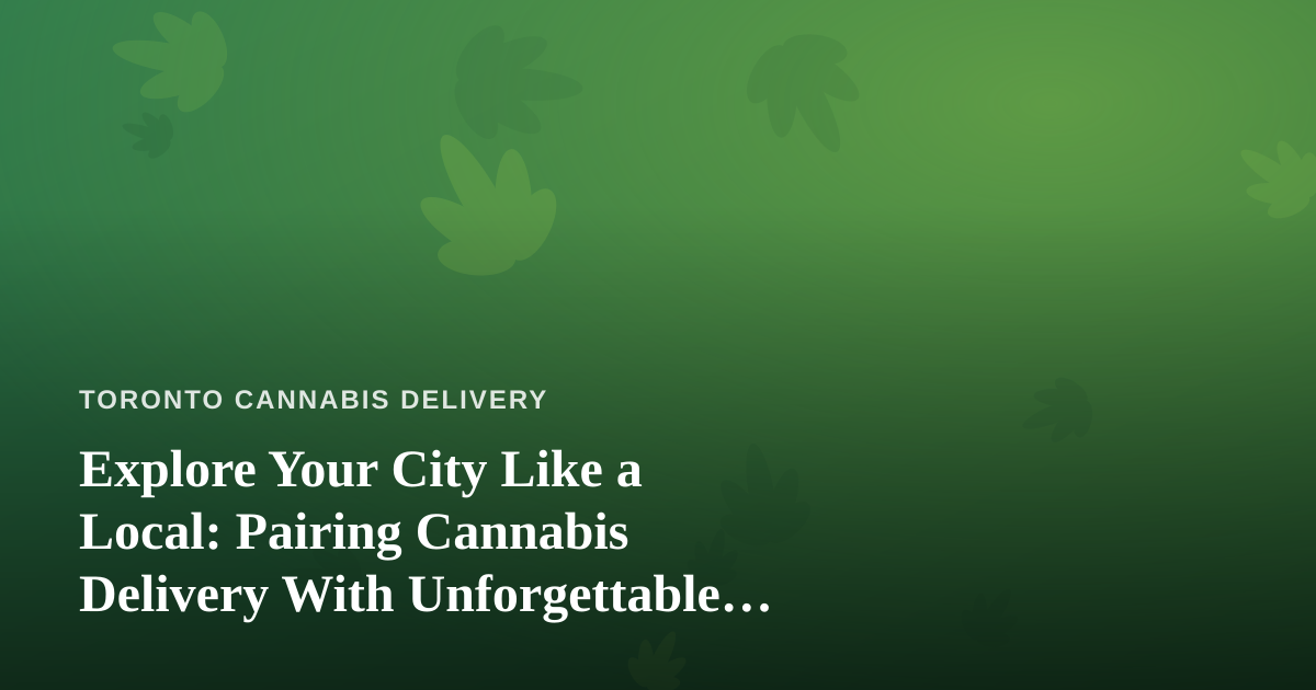 Explore Your City Like a Local: Pairing Cannabis Delivery With Unforgettable Guided Adventures