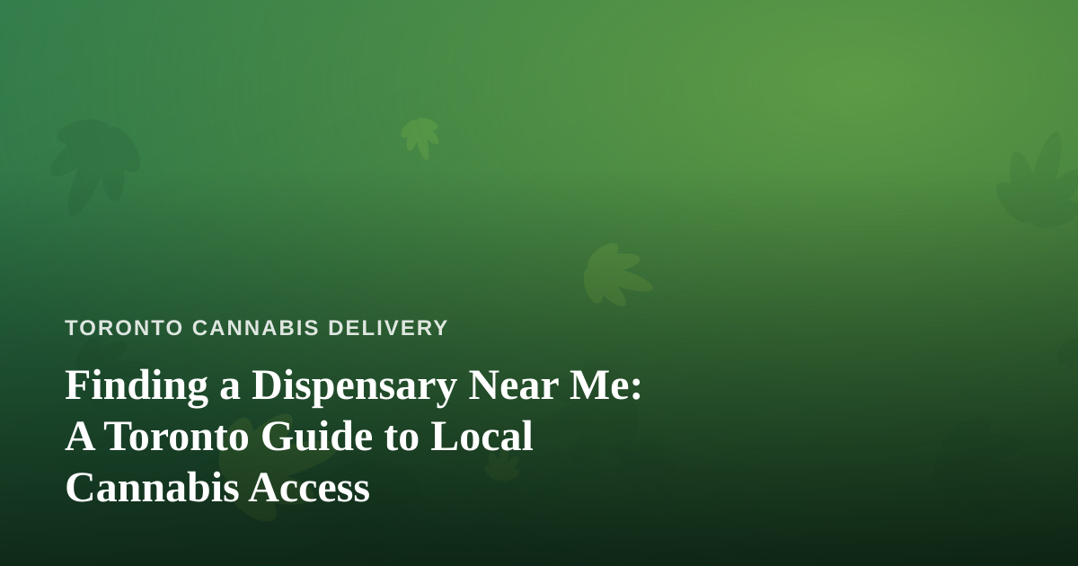 Finding a Dispensary Near Me: A Toronto Guide to Local Cannabis Access