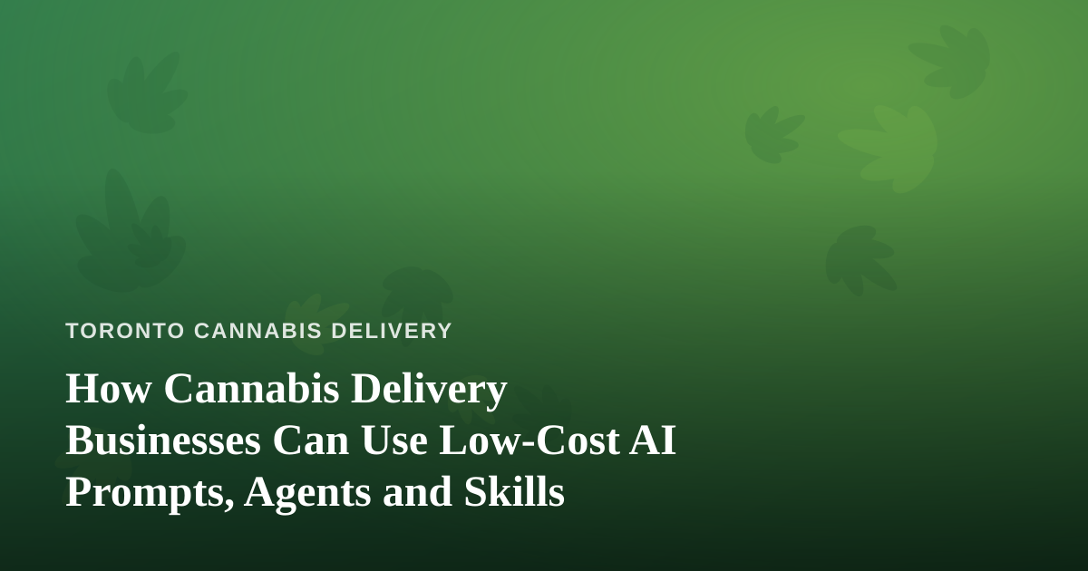 How Cannabis Delivery Businesses Can Use Low-Cost AI Prompts, Agents and Skills