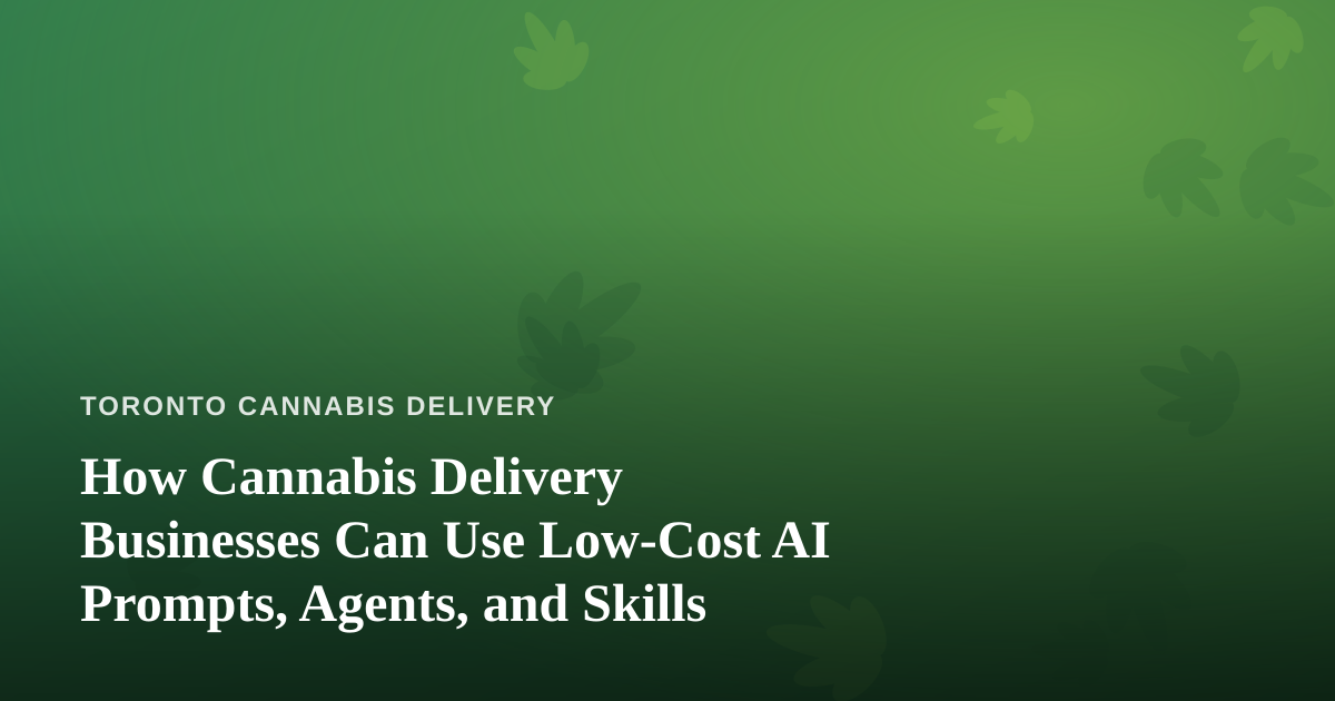 How Cannabis Delivery Businesses Can Use Low-Cost AI Prompts, Agents, and Skills