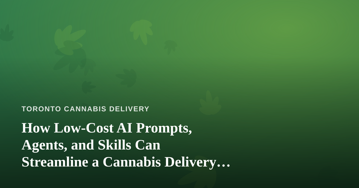 How Low-Cost AI Prompts, Agents, and Skills Can Streamline a Cannabis Delivery Business