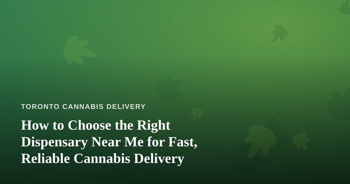 How to Choose the Right Dispensary Near Me for Fast, Reliable Cannabis Delivery