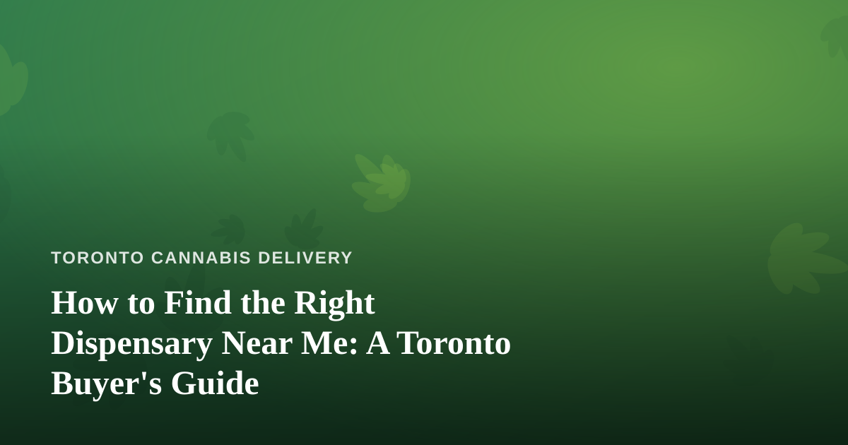 How to Find the Right Dispensary Near Me: A Toronto Buyer’s Guide