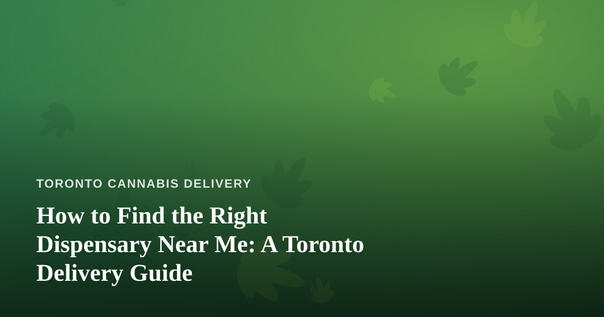 How to Find the Right Dispensary Near Me: A Toronto Delivery Guide