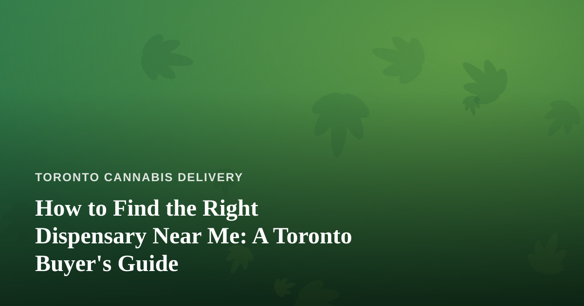 How to Find the Right Dispensary Near Me: A Toronto Buyer’s Guide