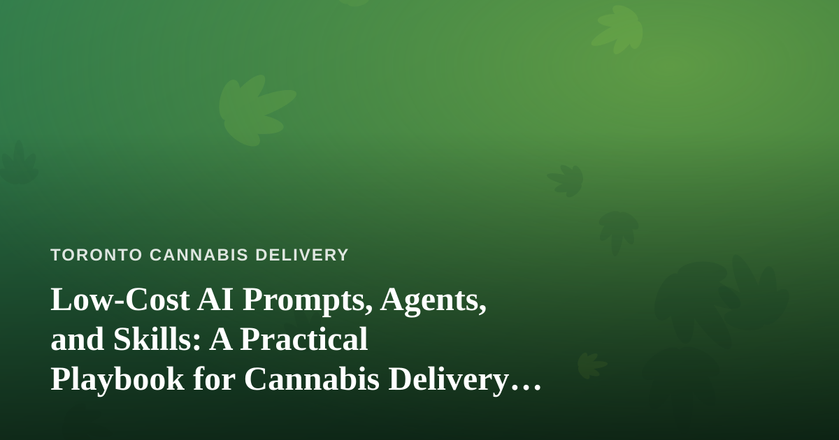 Low-Cost AI Prompts, Agents, and Skills: A Practical Playbook for Cannabis Delivery Operators