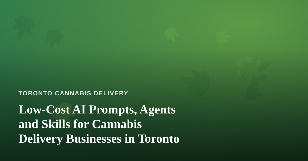 Low-Cost AI Prompts, Agents and Skills for Cannabis Delivery Businesses in Toronto