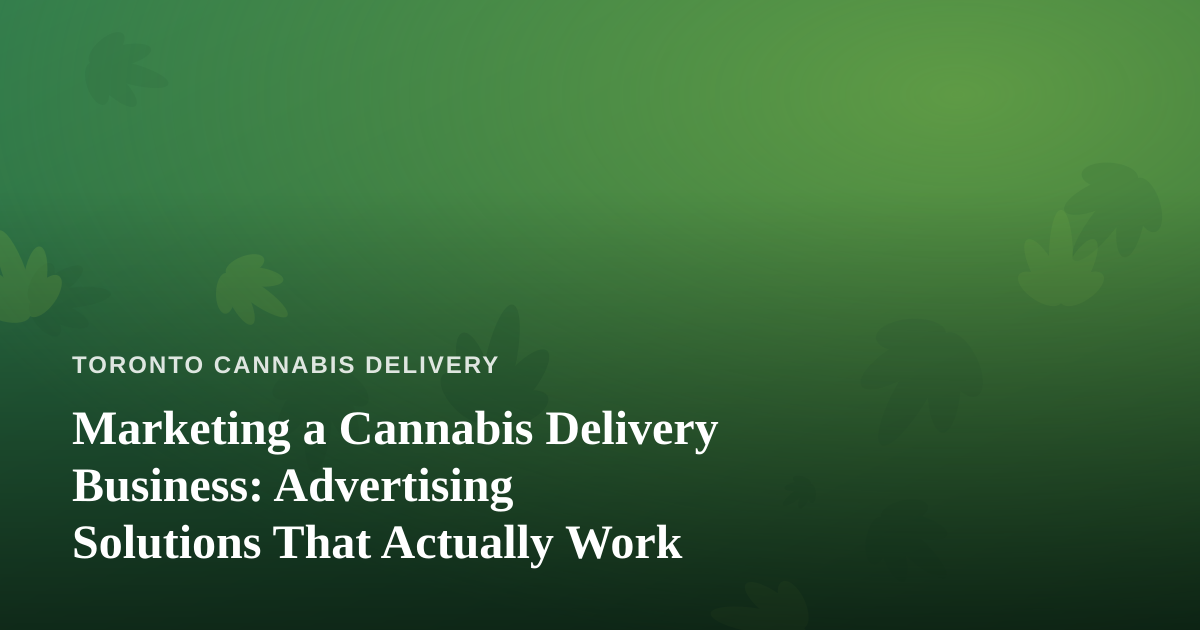 Marketing a Cannabis Delivery Business: Advertising Solutions That Actually Work