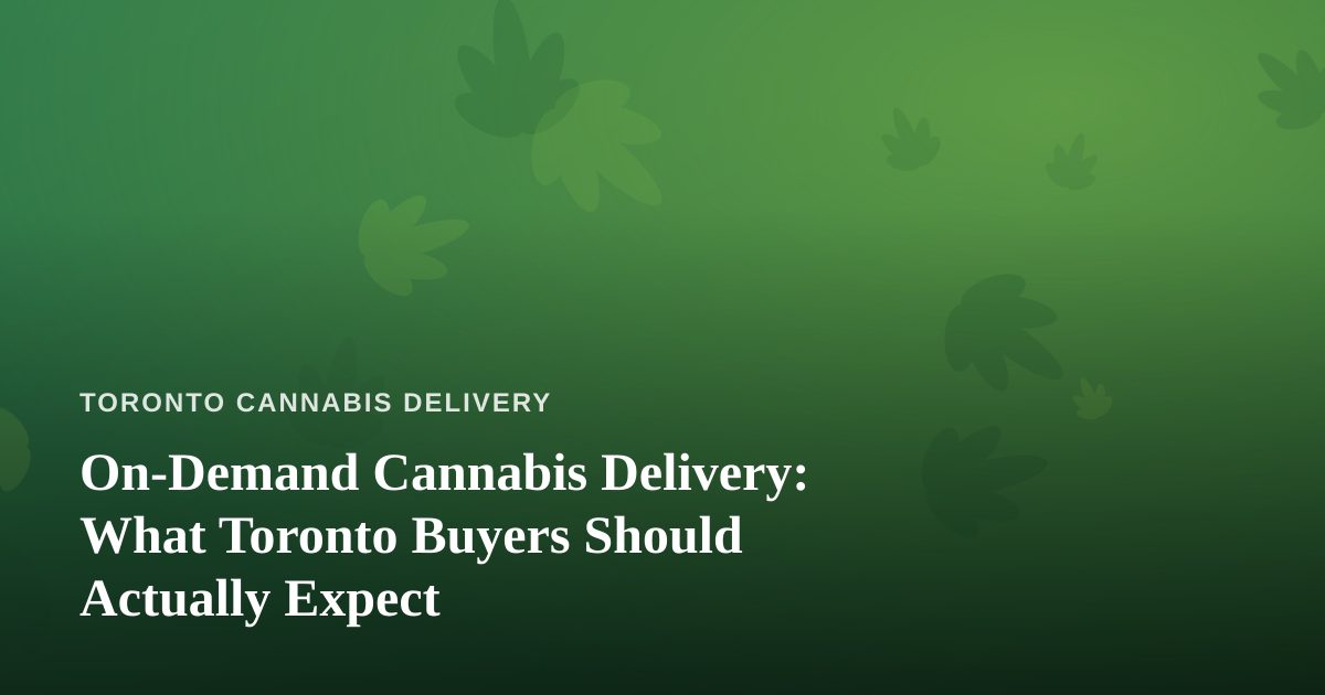On-Demand Cannabis Delivery: What Toronto Buyers Should Actually Expect
