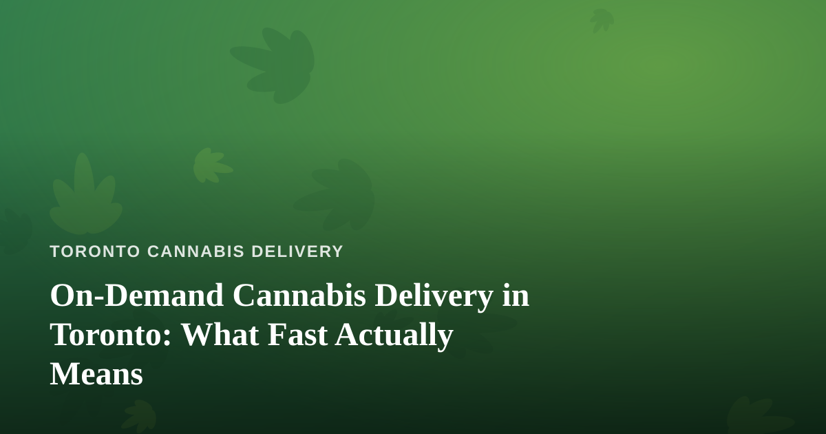 On-Demand Cannabis Delivery in Toronto: What Fast Actually Means