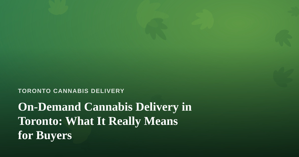 On-Demand Cannabis Delivery in Toronto: What It Really Means for Buyers