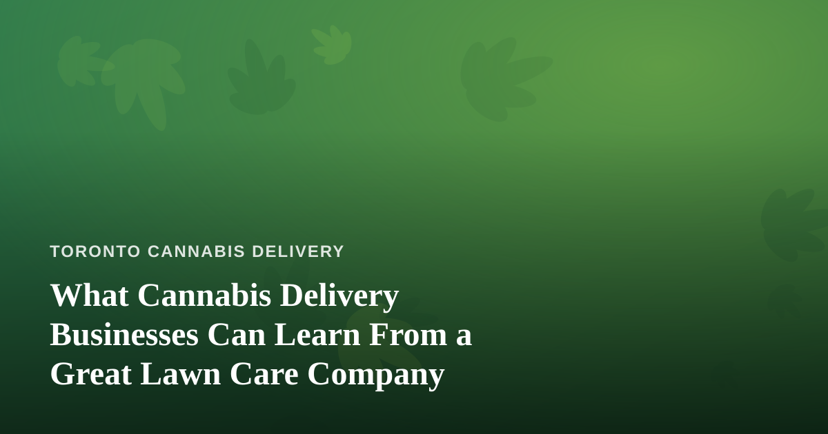 What Cannabis Delivery Businesses Can Learn From a Great Lawn Care Company