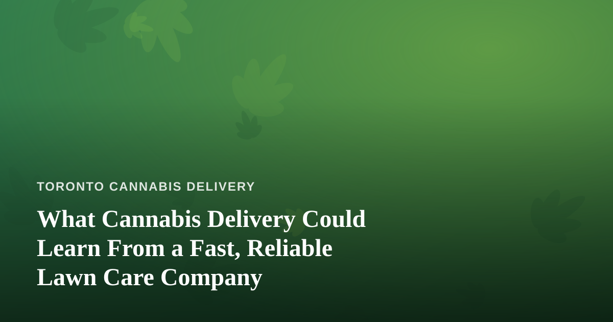 What Cannabis Delivery Could Learn From a Fast, Reliable Lawn Care Company