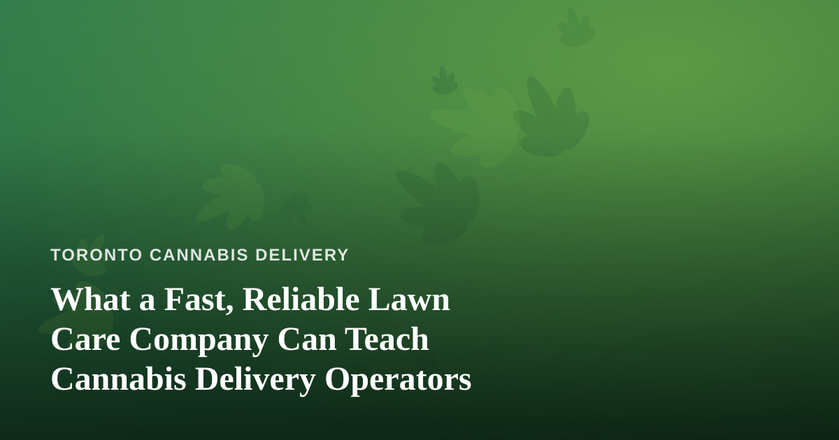 What a Fast, Reliable Lawn Care Company Can Teach Cannabis Delivery Operators