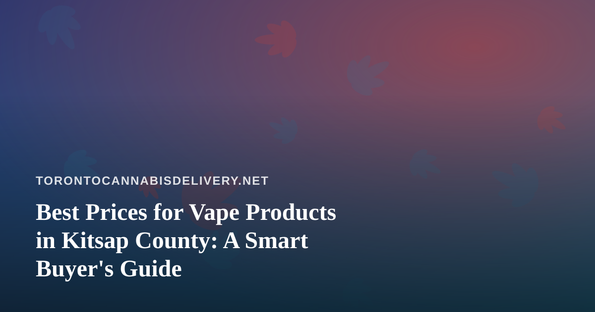Best Prices for Vape Products in Kitsap County: A Smart Buyer’s Guide
