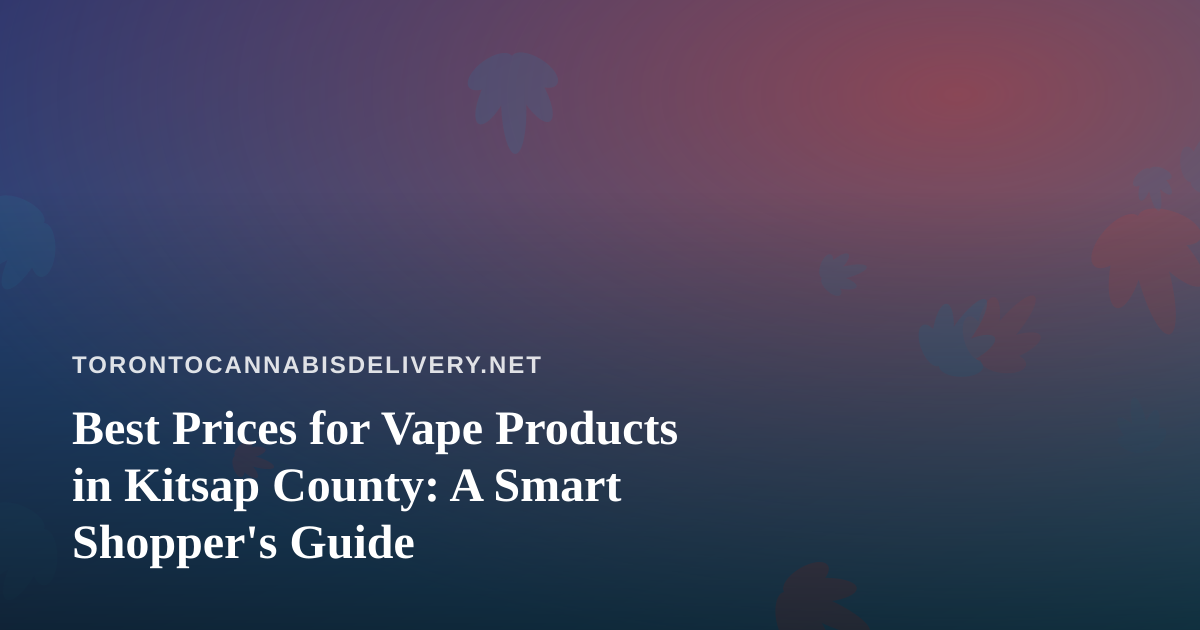 Best Prices for Vape Products in Kitsap County: A Smart Shopper’s Guide