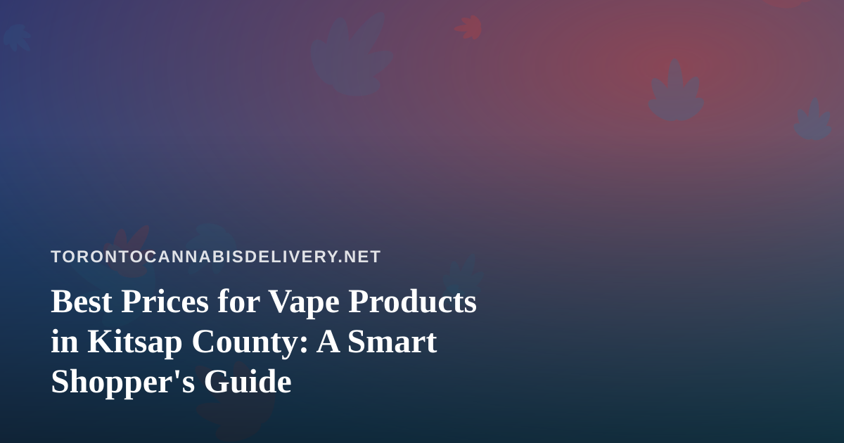 Best Prices for Vape Products in Kitsap County: A Smart Shopper’s Guide