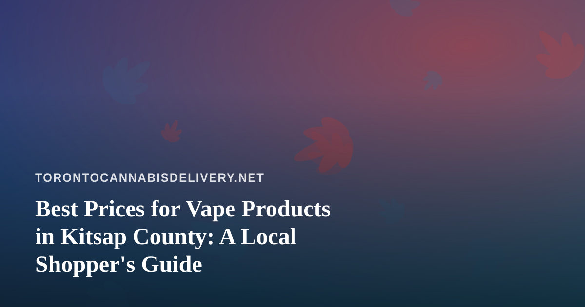 Best Prices for Vape Products in Kitsap County: A Local Shopper’s Guide