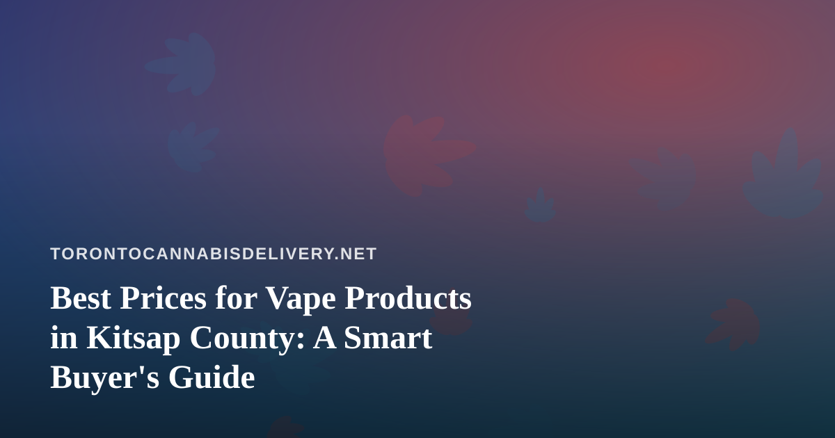 Best Prices for Vape Products in Kitsap County: A Smart Buyer’s Guide