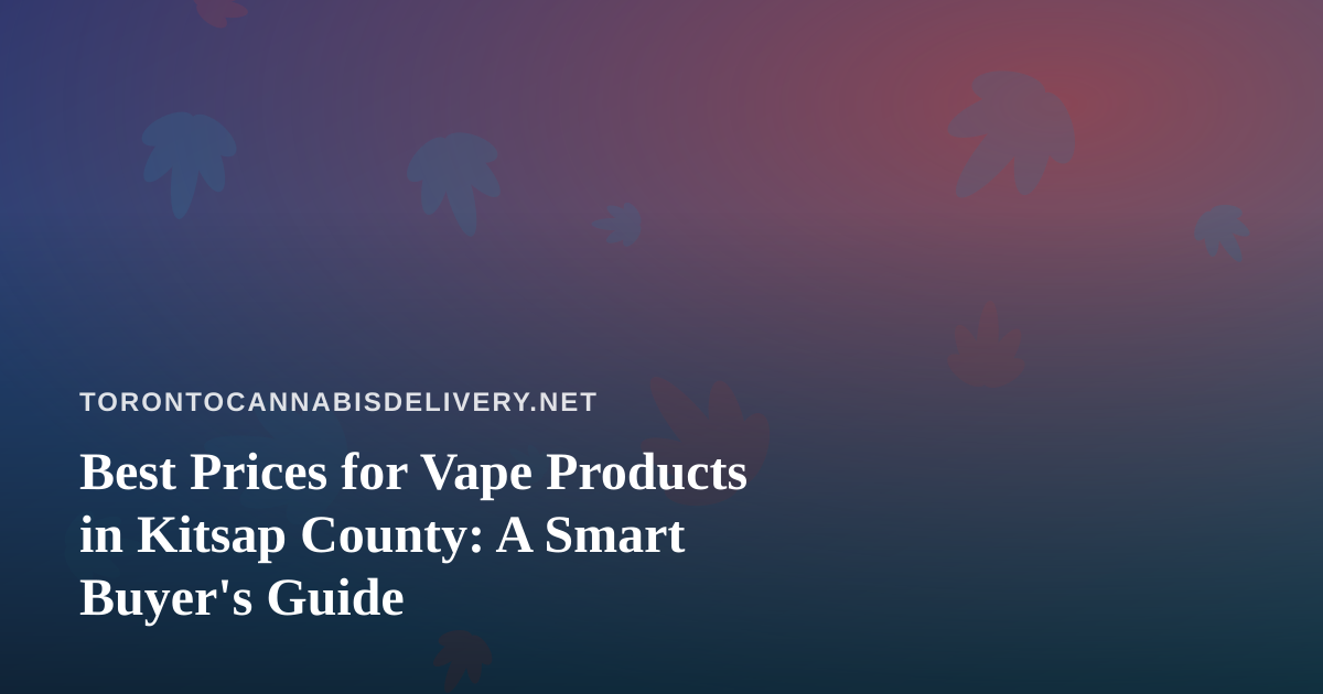 Best Prices for Vape Products in Kitsap County: A Smart Buyer’s Guide