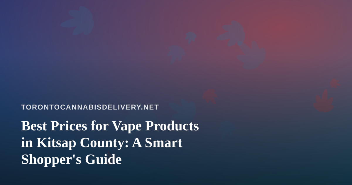Best Prices for Vape Products in Kitsap County: A Smart Shopper’s Guide