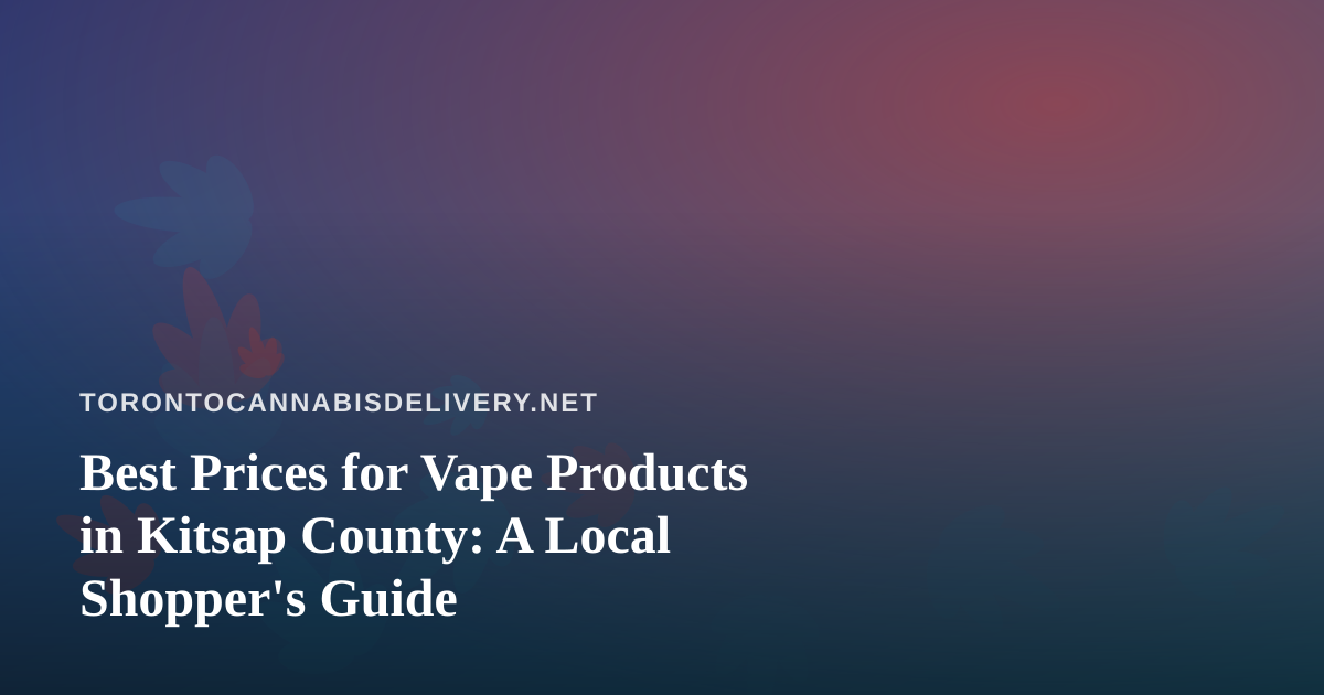 Best Prices for Vape Products in Kitsap County: A Local Shopper’s Guide