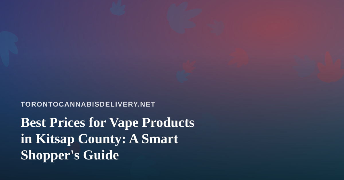 Best Prices for Vape Products in Kitsap County: A Smart Shopper’s Guide