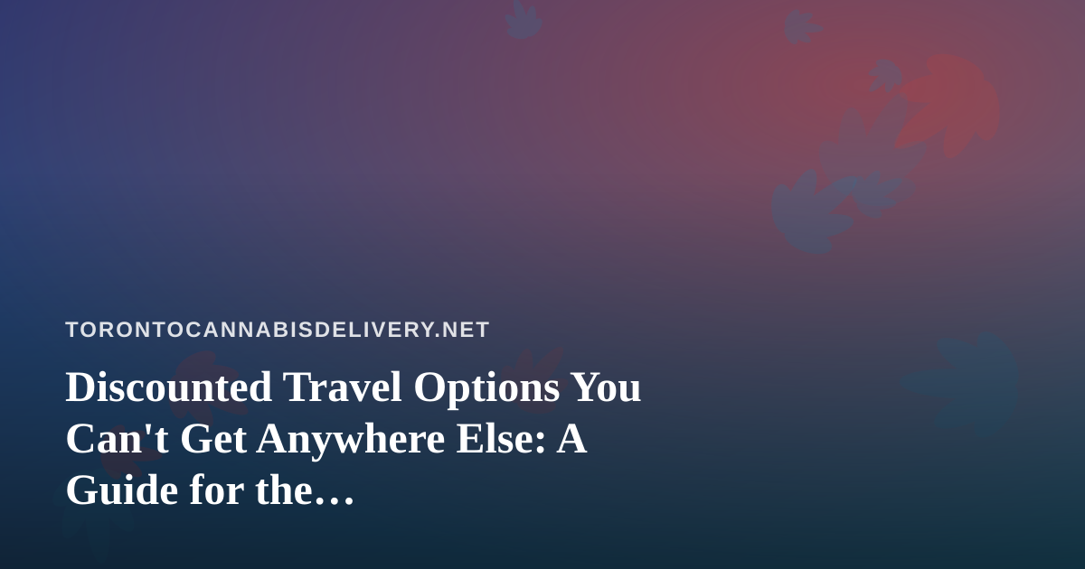 Discounted Travel Options You Can’t Get Anywhere Else: A Guide for the Cannabis-Conscious Explorer