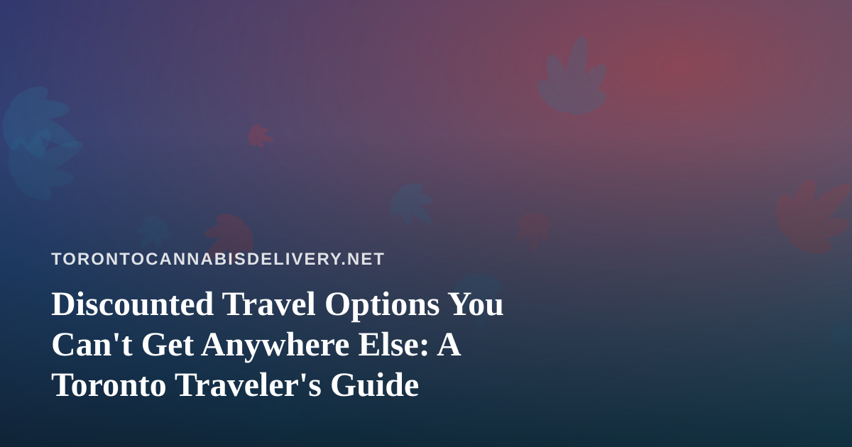 Discounted Travel Options You Can’t Get Anywhere Else: A Toronto Traveler’s Guide