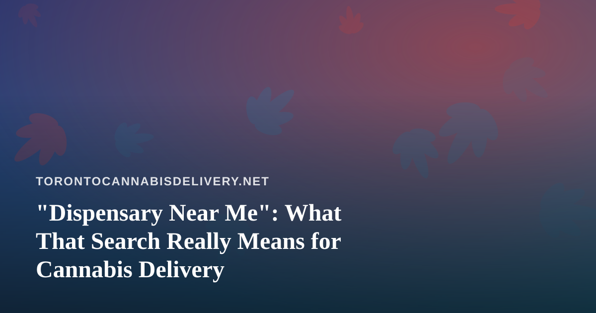 “Dispensary Near Me”: What That Search Really Means for Cannabis Delivery