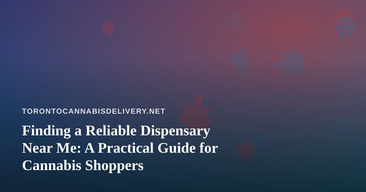Finding a Reliable Dispensary Near Me: A Practical Guide for Cannabis Shoppers