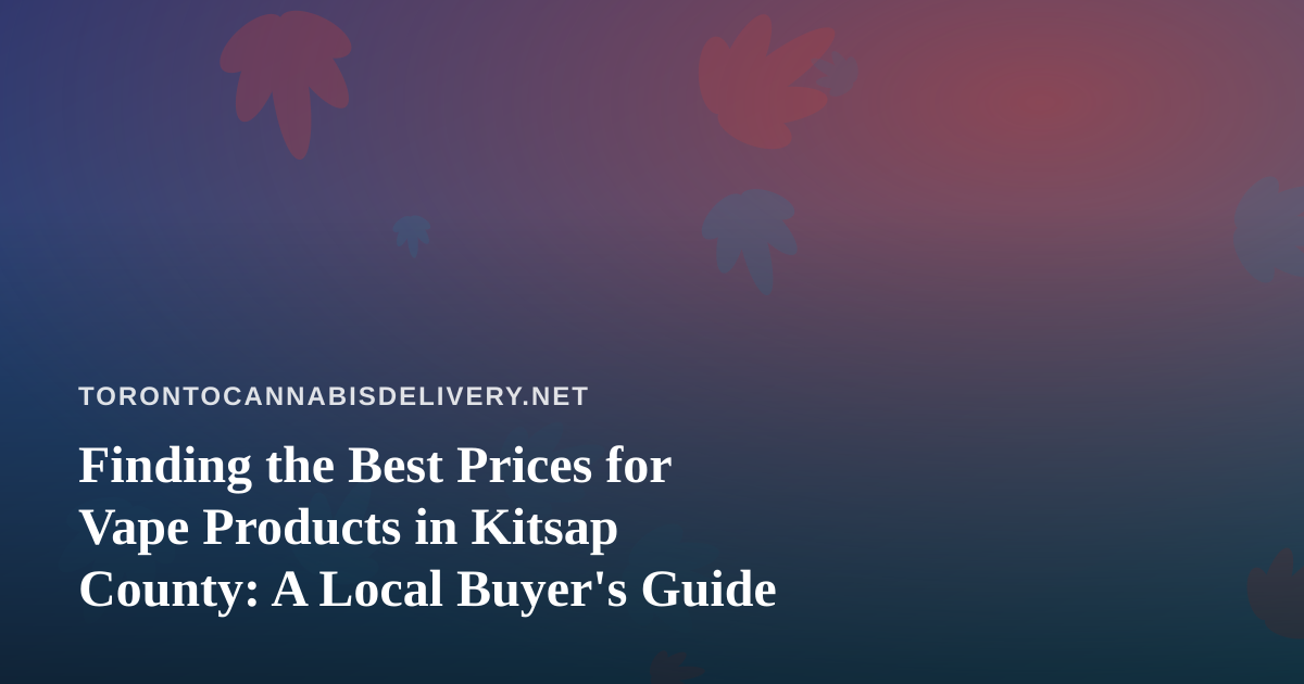 Finding the Best Prices for Vape Products in Kitsap County: A Local Buyer’s Guide