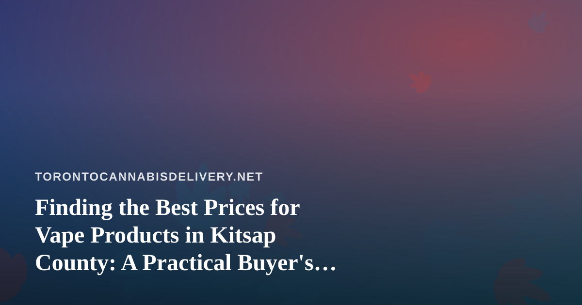 Finding the Best Prices for Vape Products in Kitsap County: A Practical Buyer’s Guide