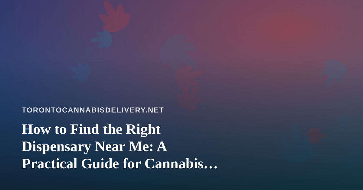 How to Find the Right Dispensary Near Me: A Practical Guide for Cannabis Shoppers