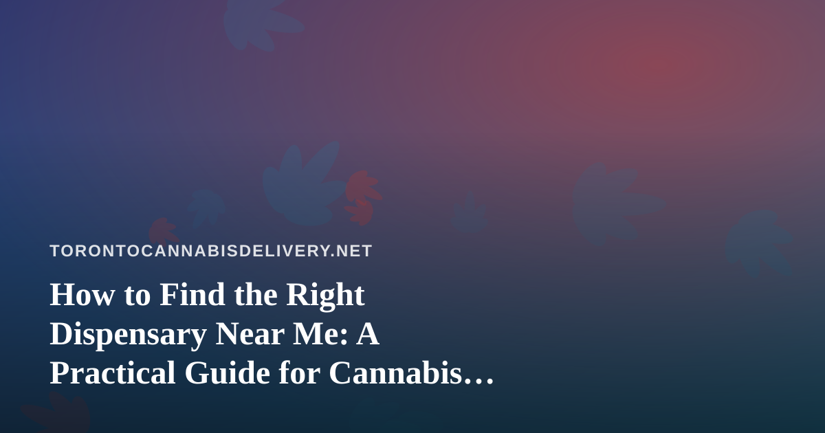 How to Find the Right Dispensary Near Me: A Practical Guide for Cannabis Shoppers