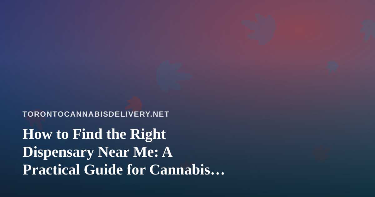 How to Find the Right Dispensary Near Me: A Practical Guide for Cannabis Shoppers