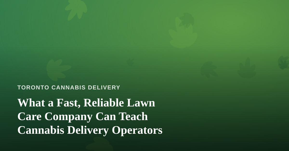 What a Fast, Reliable Lawn Care Company Can Teach Cannabis Delivery Operators