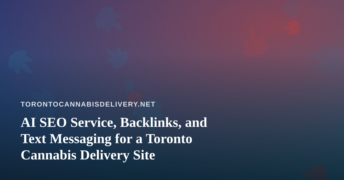 AI SEO Service, Backlinks, and Text Messaging for a Toronto Cannabis Delivery Site