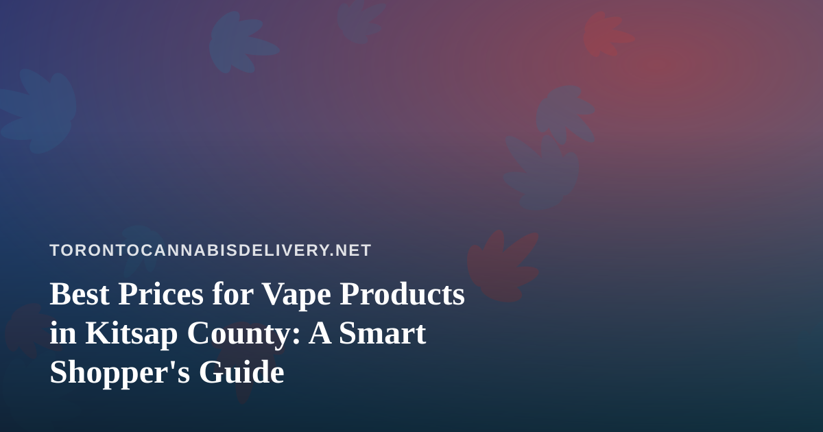 Best Prices for Vape Products in Kitsap County: A Smart Shopper’s Guide