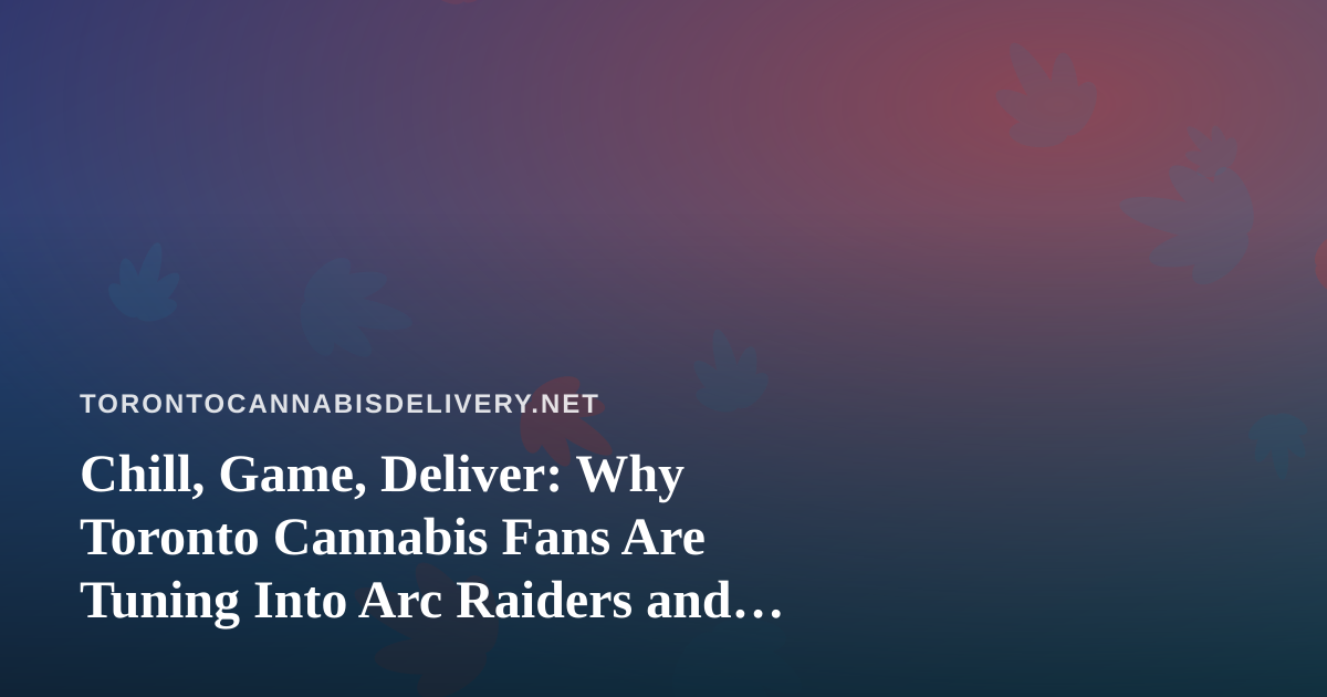 Chill, Game, Deliver: Why Toronto Cannabis Fans Are Tuning Into Arc Raiders and Wardogs Streams