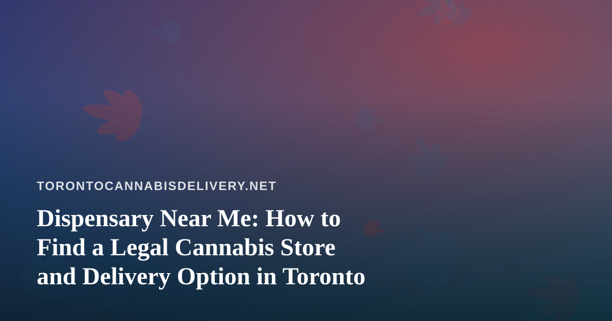 Dispensary Near Me: How to Find a Legal Cannabis Store and Delivery Option in Toronto