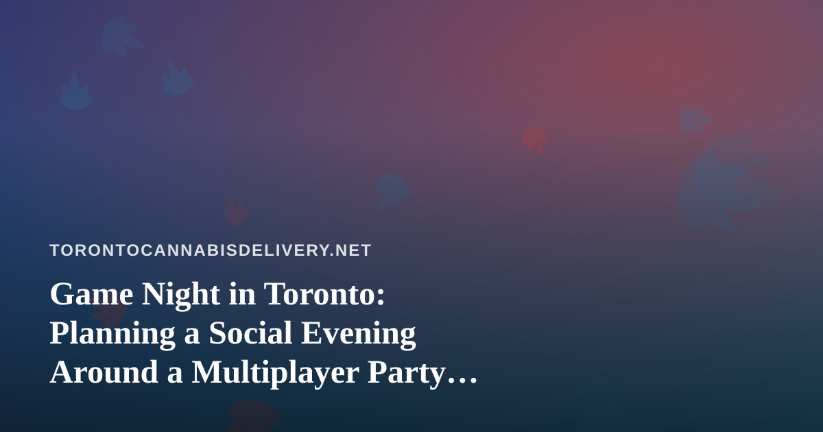 Game Night in Toronto: Planning a Social Evening Around a Multiplayer Party Game App