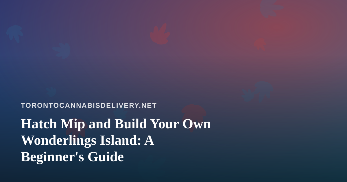 Hatch Mip and Build Your Own Wonderlings Island: A Beginner’s Guide