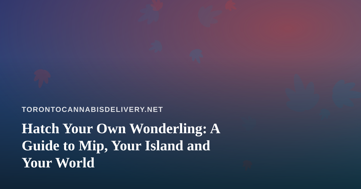 Hatch Your Own Wonderling: A Guide to Mip, Your Island and Your World